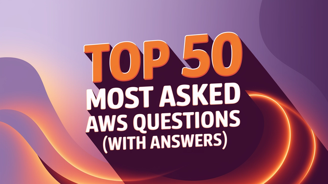 Top 50 Most Asked AWS Questions (With Answers)