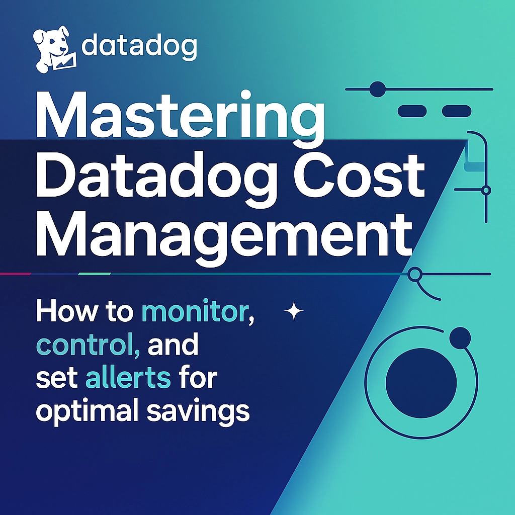 Mastering Datadog Cost Management: How to Monitor, Control, and Set Alerts for Optimal Savings